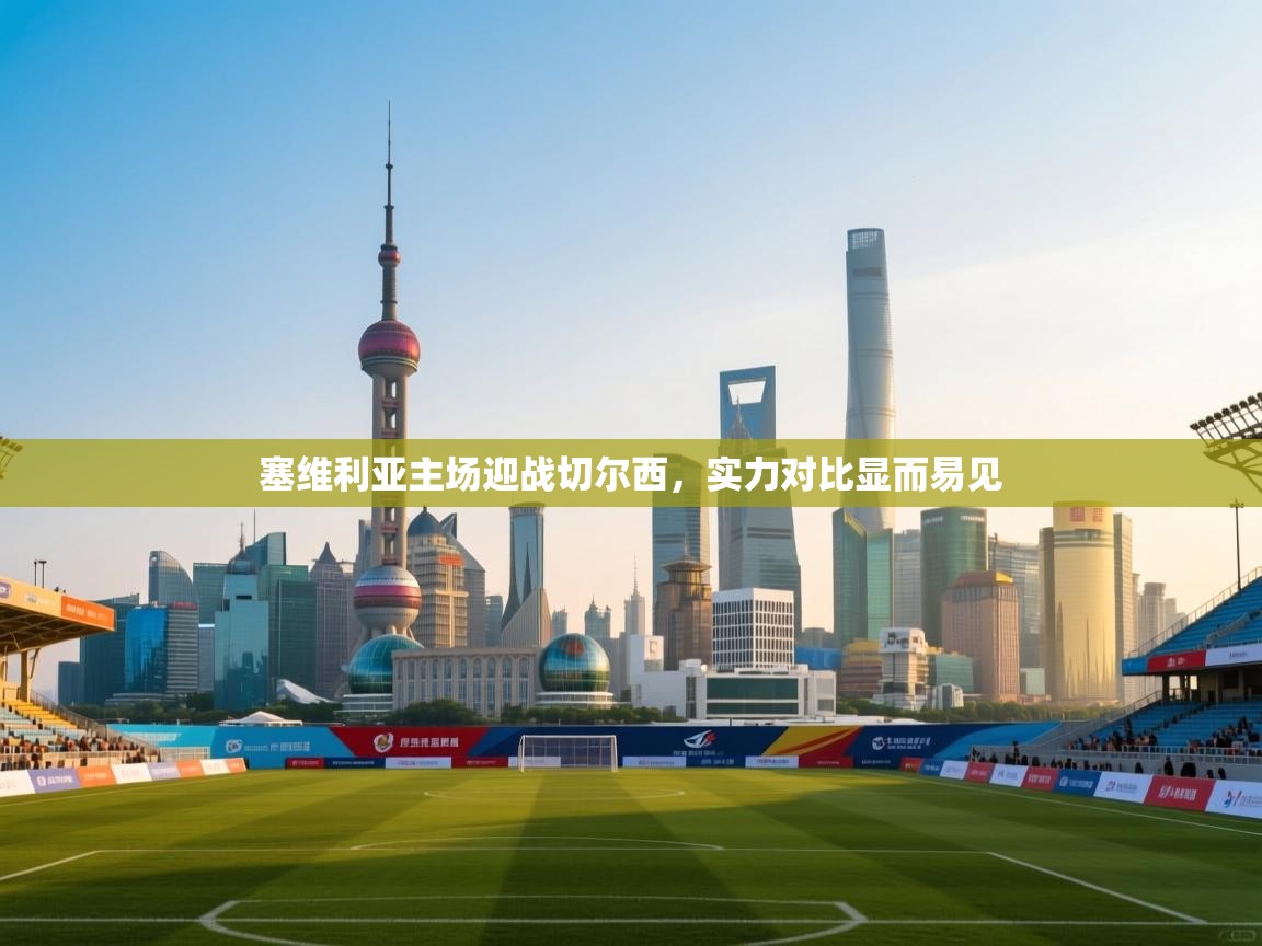 塞维利亚主场迎战切尔西，实力对比显而易见  第1张